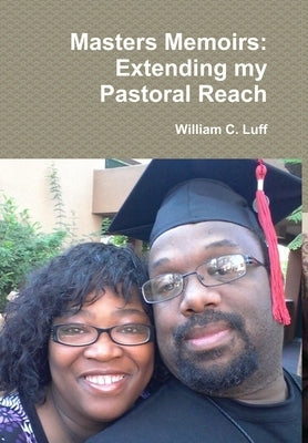 Masters Memoirs: Extending my Pastoral Reach by Luff, William C.