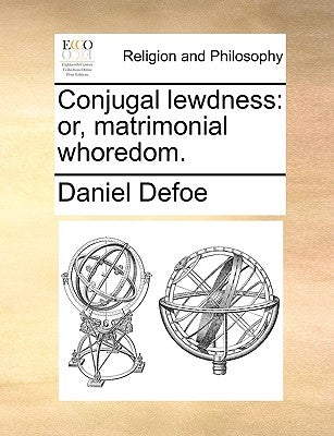 Conjugal Lewdness: Or, Matrimonial Whoredom. by Defoe, Daniel