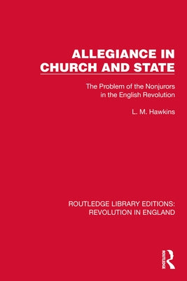 Allegiance in Church and State: The Problem of the Nonjurors in the English Revolution by Hawkins, L. M.