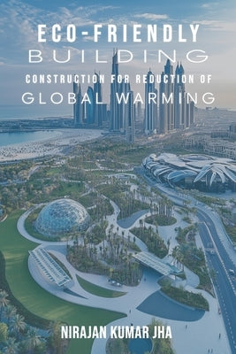 Eco-Friendly Building Construction for Reduction of Global Warming by Jha, Nirajan Kumar