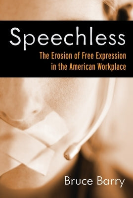Speechless: The Erosion of Free Expression in the American Workplace by Barry, Bruce