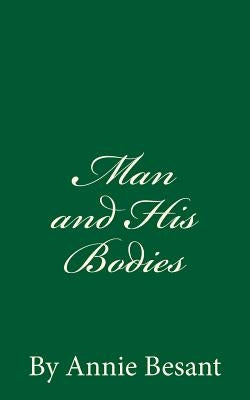 Man and His Bodies (A Timeless Classic): By Annie Besant by Besant, Annie
