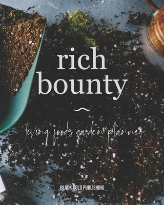 Rich Bounty: Living Foods Garden Planner - Square Foot Planting - Seed Inventory - Weekly Logs - Expense Tracker - Note by Publishing, Black Gold