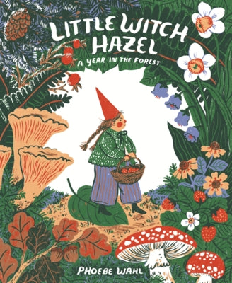 Little Witch Hazel: A Year in the Forest by Wahl, Phoebe
