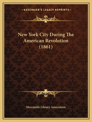 New York City During The American Revolution (1861) by Mercantile Library Association