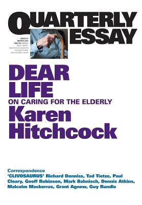Quarterly Essay 57, Dear Life: On Caring for the Elderly by Hitchcock, Karen
