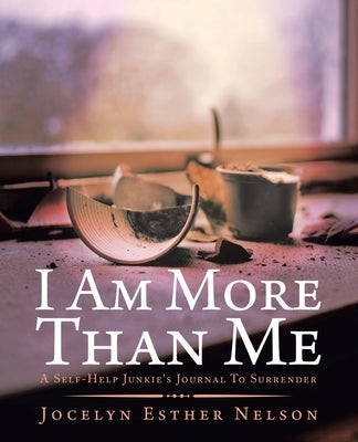I Am More Than Me: A Self-Help Junkie's Journal To Surrender by Nelson, Jocelyn Esther