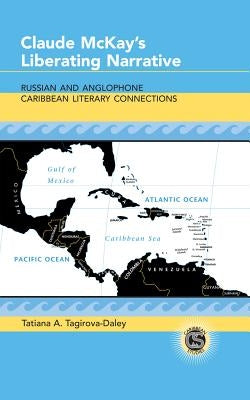 Claude McKay's Liberating Narrative: Russian and Anglophone Caribbean Literary Connections by Alvarez-Detrell, Tamara