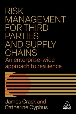 Risk Management for Third Parties and Supply Chains: An Enterprise-Wide Approach to Resilience by Crask, James