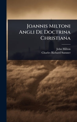 Joannis Miltoni Angli De Doctrina Christiana by Milton, John
