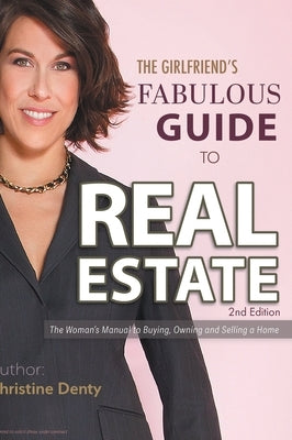 The Girlfriend's Fabulous Guide to Real Estate: The Woman's Manual to Buying, Owning and Selling a Home by Denty, Christine