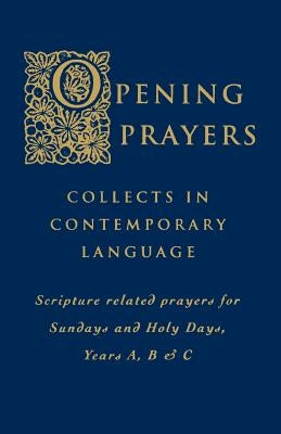 Opening Prayers: Collects in Contemporary Language Scripture Related Prayers for Sundays and Holy Days, Years A, B & C by Int Comm English in the Liturgy