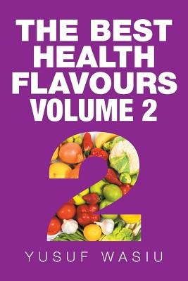 The Best Health Flavours: Volume 2 by Wasiu, Yusuf