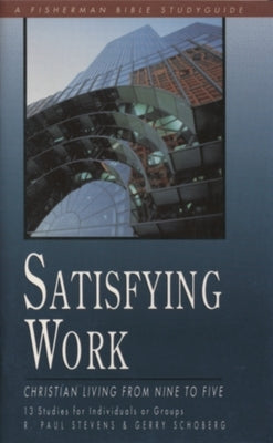 Satisfying Work: Christian Living from Nine to Five by Stevens, R. Paul