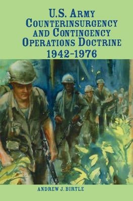 U.S. Army Counterinsurgency and Contingency Operations Doctrine, 1942-1976 by Birtle, Andrew J.