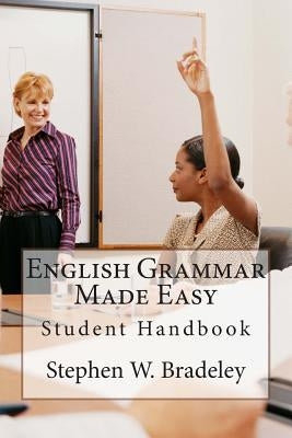 English Grammar Made Easy: Student Handbook by Bradeley, Stephen W.