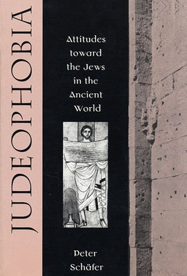 Judeophobia: Attitudes Toward the Jews in the Ancient World by Sch臟er, Peter