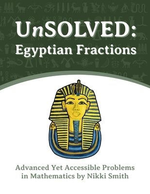 UnSOLVED: Egyptian Fractions: Advanced Yet Accessible Problems in Mathematics by Smith, Nikki