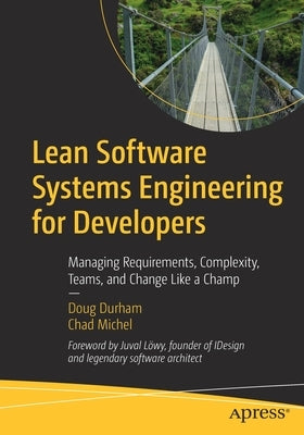 Lean Software Systems Engineering for Developers: Managing Requirements, Complexity, Teams, and Change Like a Champ by Durham, Doug