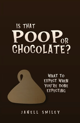 Is That Poop or Chocolate?: What to Expect When You're Done Expecting by Smiley, Janell