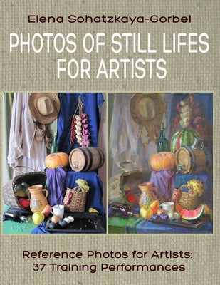 Photos of Still Lifes for Artists: Reference Photos for Artists: 37 Training Performances by Sohatzkaya-Gorbel, Elena