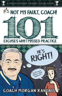 It's Not My Fault, Coach !: The 101 Greatest Excuses For Missing Practice by Randall, Morgan