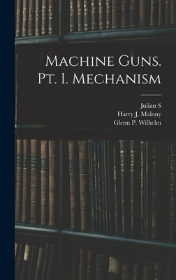 Machine Guns. pt. I. Mechanism by Hatcher, Julian S. 1888-1963