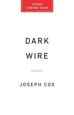 Dark Wire: The Incredible True Story of the Largest Sting Operation Ever by Cox, Joseph