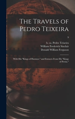 The Travels of Pedro Teixeira; With His "Kings of Harmuz," and Extracts From His "Kings of Persia."; 9 by Teixeira, Pedro B. Ca 1570