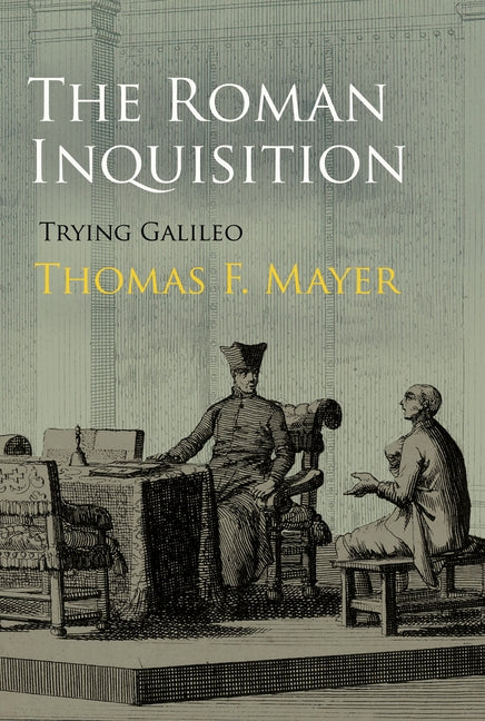 The Roman Inquisition: Trying Galileo by Mayer, Thomas F.