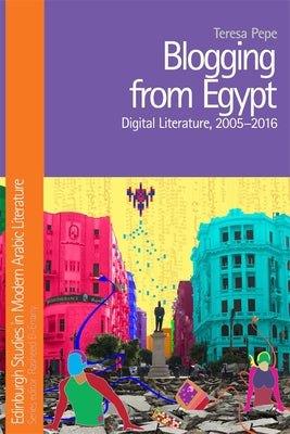 Blogging from Egypt: Digital Literature, 2005-2016 by Pepe, Teresa