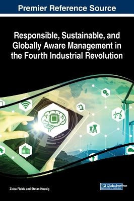 Responsible, Sustainable, and Globally Aware Management in the Fourth Industrial Revolution by Fields, Ziska