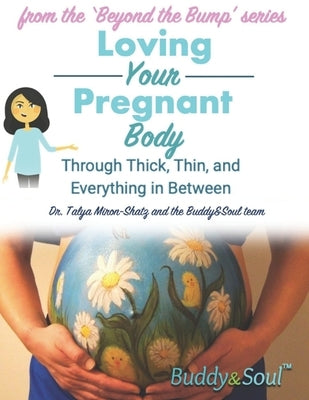 Loving Your Pregnant Body: Through Thick, Thin, and Everything in Between by Miron-Shatz, Talya