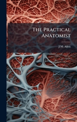The Practical Anatomist by Allen, J. M.