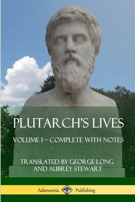 Plutarch's Lives: Volume I - Complete with Notes by Plutarch