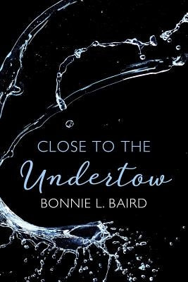 Close to the Undertow: Poems on the experience of ministry by Baird, Bonnie L.