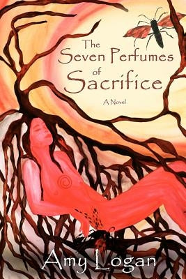 The Seven Perfumes of Sacrifice by Logan, Amy