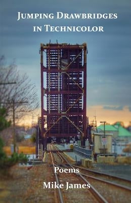 Jumping Drawbridges in Technicolor: Poems by James, Mike