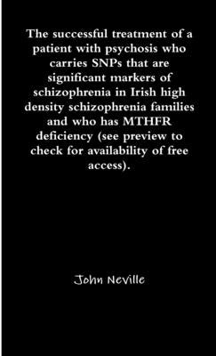 The successful treatment of a patient with psychosis who carries SNPs that are significant markers of schizophrenia in Irish high density schizophreni by Neville, John