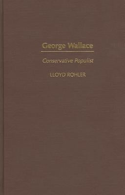 George Wallace: Conservative Populist by Rohler, Lloyd