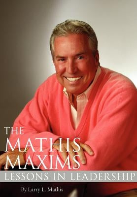 The Mathis Maxims: Lessons in Leadership by Mathis, Larry L.