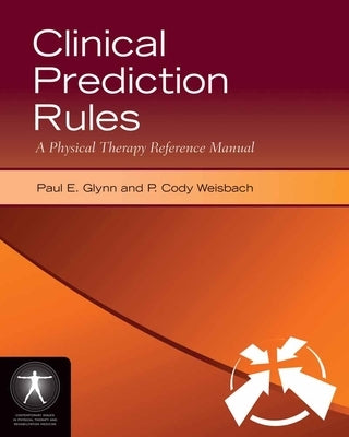 Clinical Prediction Rules: A Physical Therapy Reference Manual: A Physical Therapy Reference Manual by Glynn, Paul E.