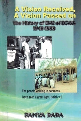 A Vision Received, A Vision Passed On The History of EMS 1948-1998: The Birth and Growth of the Evangelical Missionary Society of the Evangelical Chur by Baba, Panya