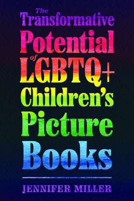 Transformative Potential of LGBTQ+ Children's Picture Books by Miller, Jennifer