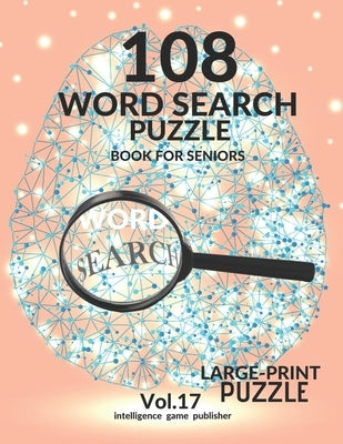 108 Word Search Puzzle Book For Seniors Vol.17: 108 Large-Print Puzzles Exercise and Challenge Your Brain, Brain Games for Adults & Seniors by Publisher, Intelligence Game