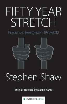 Fifty Year Stretch: Prisons and Imprisonment 1980-2030 by Shaw, Stephen