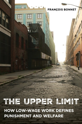 The Upper Limit: How Low-Wage Work Defines Punishment and Welfare by Bonnet, François