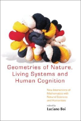 Geometries of Nature, Living Systems and Human Cognition: New Interactions of Mathematics with Natural Sciences and Humanities by Boi, Luciano