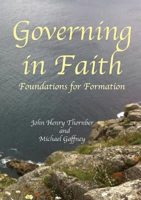 Governing in Faith: Foundations for Formation by Thornber, John Henry