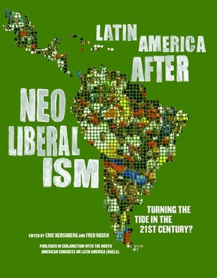 Latin America After Neoliberalism: Turning the Tide in the 21st Century? by Hershberg, Eric